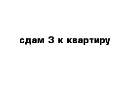 сдам 3 к квартиру